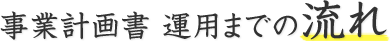 事業計画書 運用までの流れ